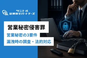 営業秘密侵害罪とは？営業秘密の漏洩が企業に与える深刻なリスク